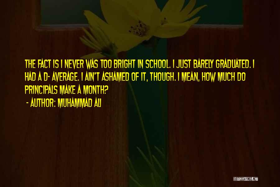 Muhammad Ali Quotes: The Fact Is I Never Was Too Bright In School. I Just Barely Graduated. I Had A D- Average. I