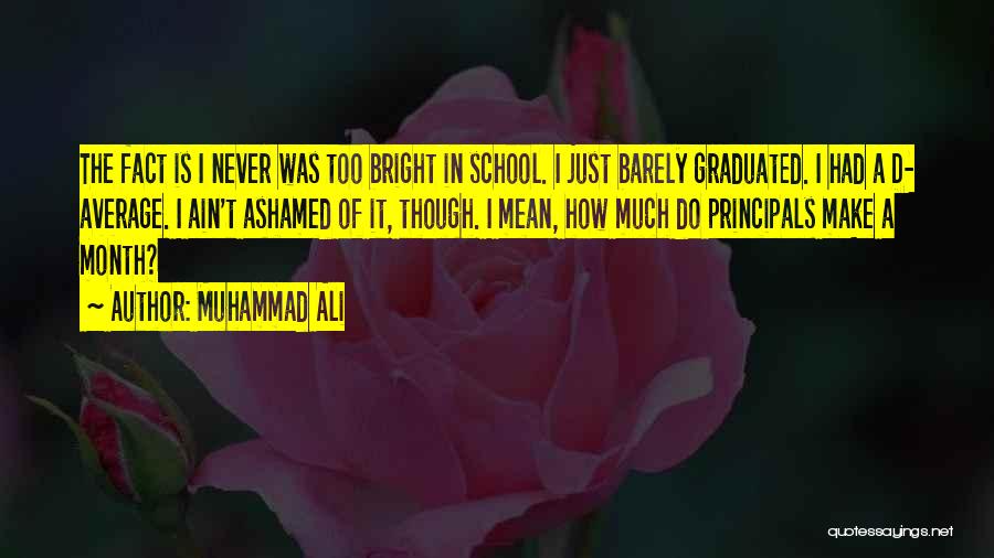 Muhammad Ali Quotes: The Fact Is I Never Was Too Bright In School. I Just Barely Graduated. I Had A D- Average. I