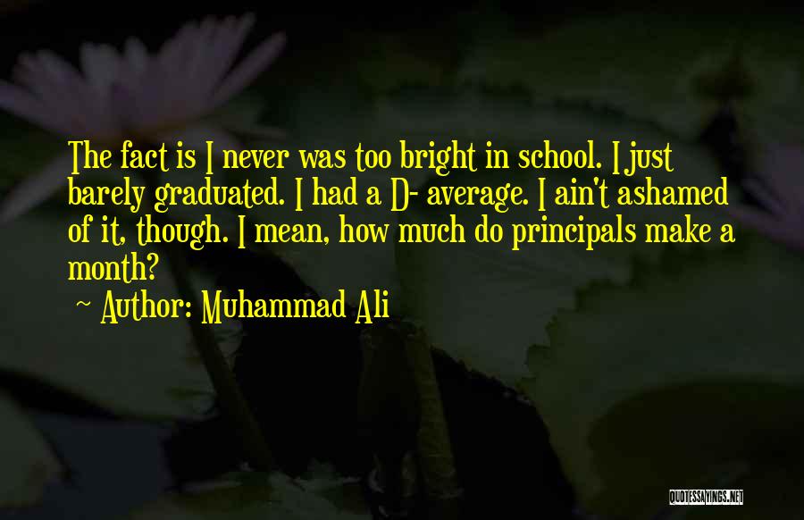Muhammad Ali Quotes: The Fact Is I Never Was Too Bright In School. I Just Barely Graduated. I Had A D- Average. I