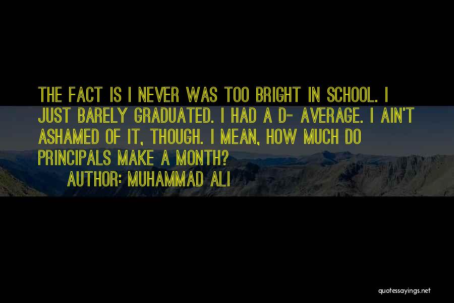 Muhammad Ali Quotes: The Fact Is I Never Was Too Bright In School. I Just Barely Graduated. I Had A D- Average. I