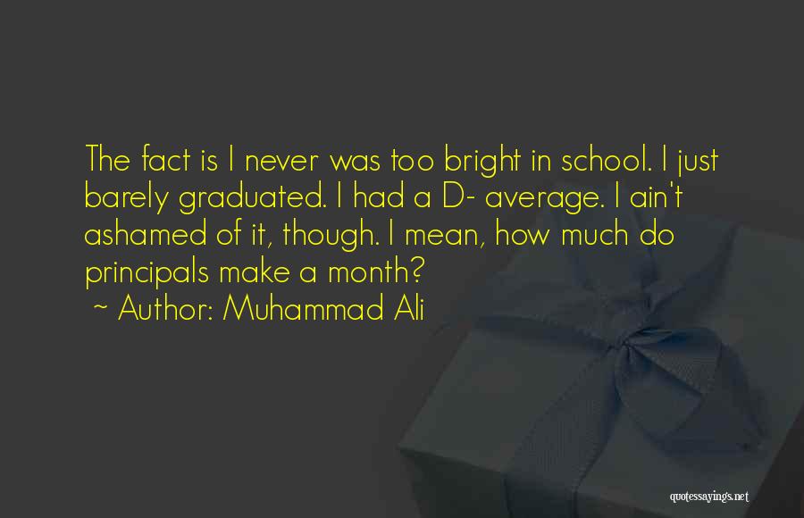 Muhammad Ali Quotes: The Fact Is I Never Was Too Bright In School. I Just Barely Graduated. I Had A D- Average. I