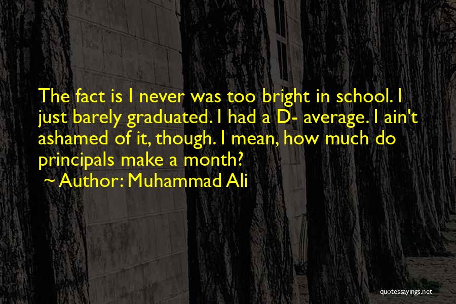 Muhammad Ali Quotes: The Fact Is I Never Was Too Bright In School. I Just Barely Graduated. I Had A D- Average. I