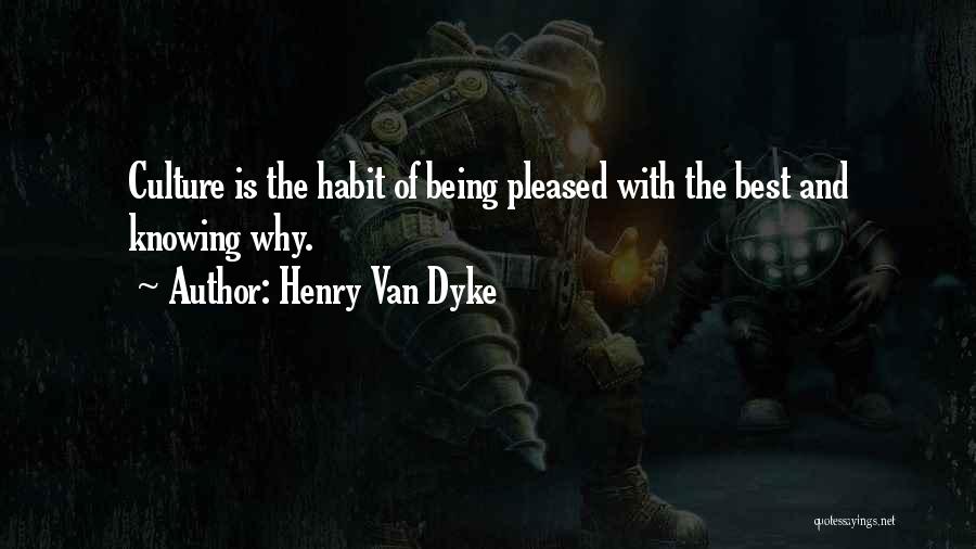 Henry Van Dyke Quotes: Culture Is The Habit Of Being Pleased With The Best And Knowing Why.