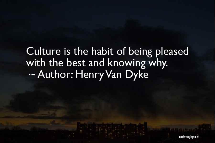 Henry Van Dyke Quotes: Culture Is The Habit Of Being Pleased With The Best And Knowing Why.