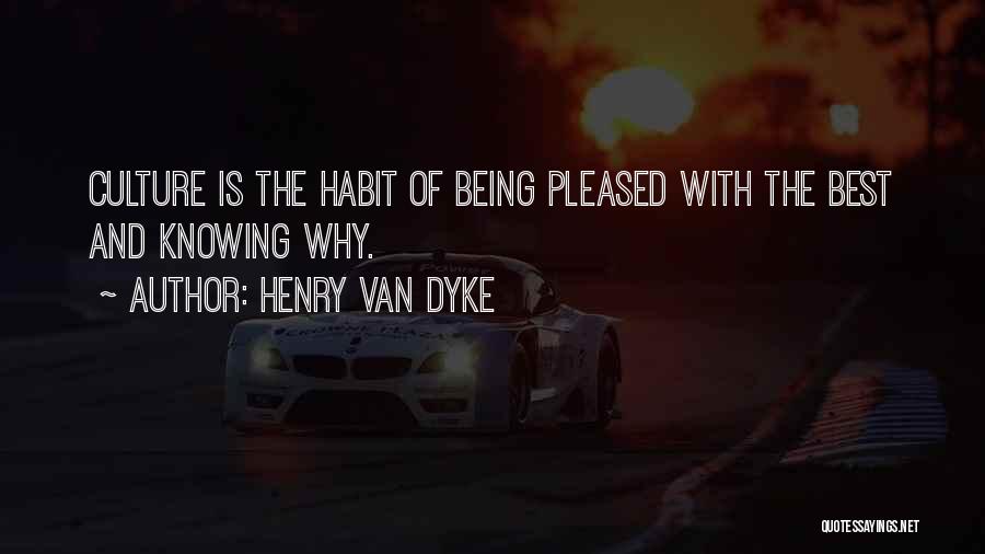 Henry Van Dyke Quotes: Culture Is The Habit Of Being Pleased With The Best And Knowing Why.