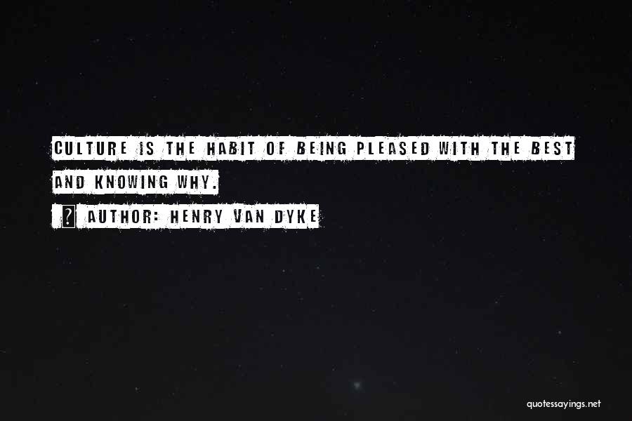 Henry Van Dyke Quotes: Culture Is The Habit Of Being Pleased With The Best And Knowing Why.