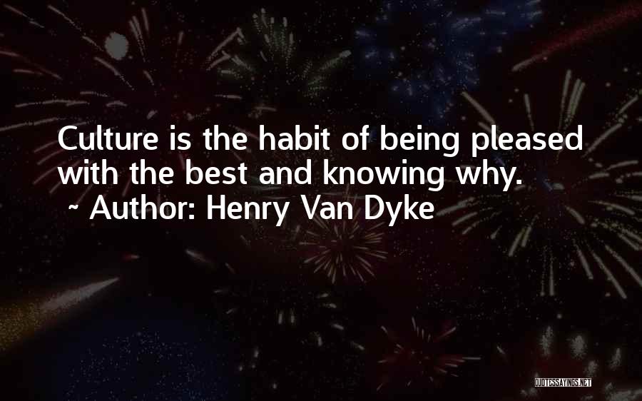 Henry Van Dyke Quotes: Culture Is The Habit Of Being Pleased With The Best And Knowing Why.