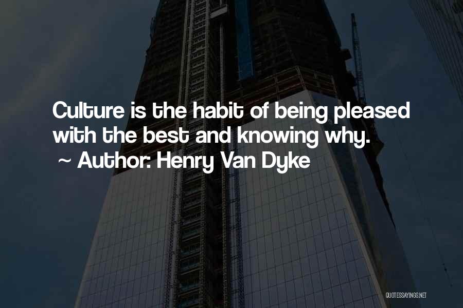 Henry Van Dyke Quotes: Culture Is The Habit Of Being Pleased With The Best And Knowing Why.