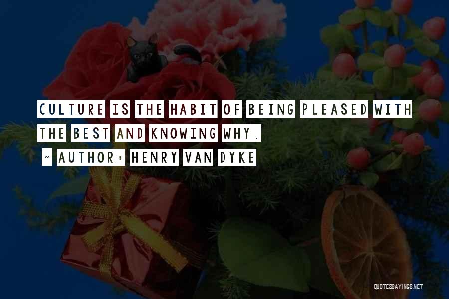 Henry Van Dyke Quotes: Culture Is The Habit Of Being Pleased With The Best And Knowing Why.