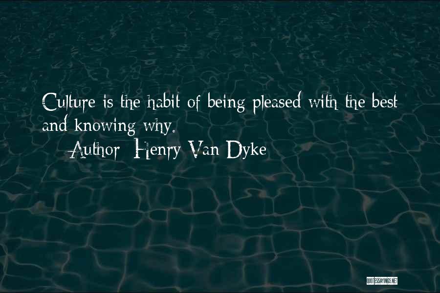 Henry Van Dyke Quotes: Culture Is The Habit Of Being Pleased With The Best And Knowing Why.
