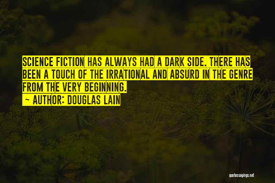 Douglas Lain Quotes: Science Fiction Has Always Had A Dark Side. There Has Been A Touch Of The Irrational And Absurd In The