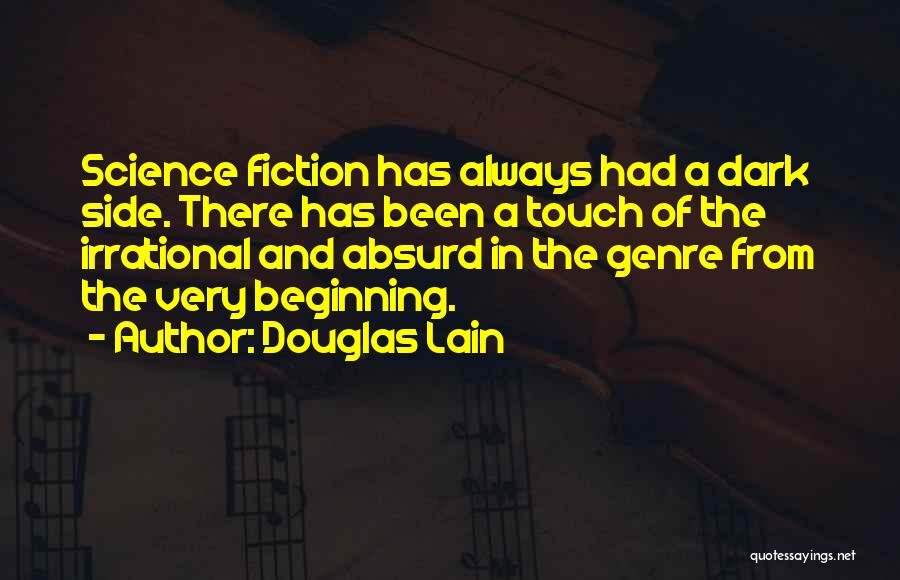 Douglas Lain Quotes: Science Fiction Has Always Had A Dark Side. There Has Been A Touch Of The Irrational And Absurd In The