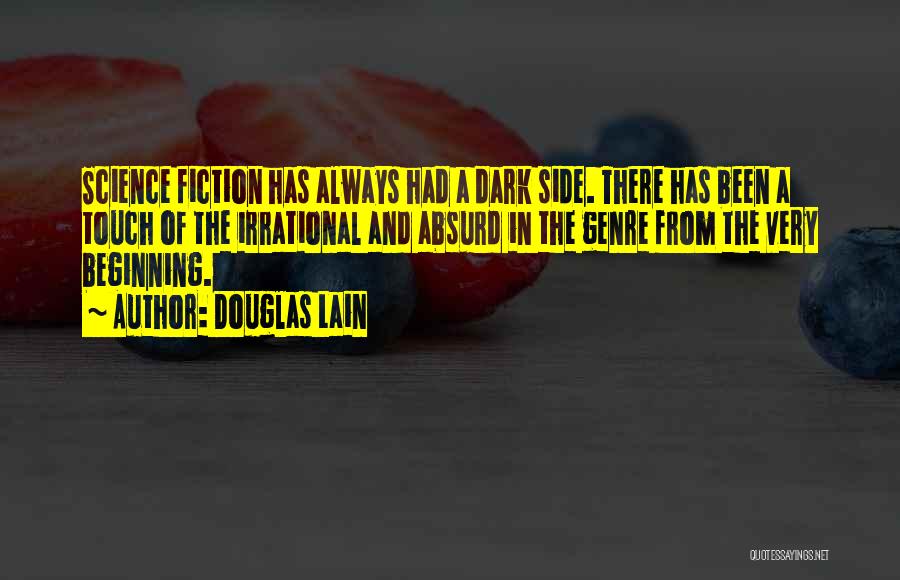 Douglas Lain Quotes: Science Fiction Has Always Had A Dark Side. There Has Been A Touch Of The Irrational And Absurd In The