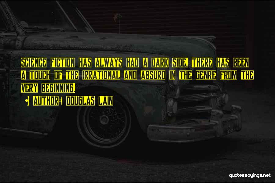 Douglas Lain Quotes: Science Fiction Has Always Had A Dark Side. There Has Been A Touch Of The Irrational And Absurd In The