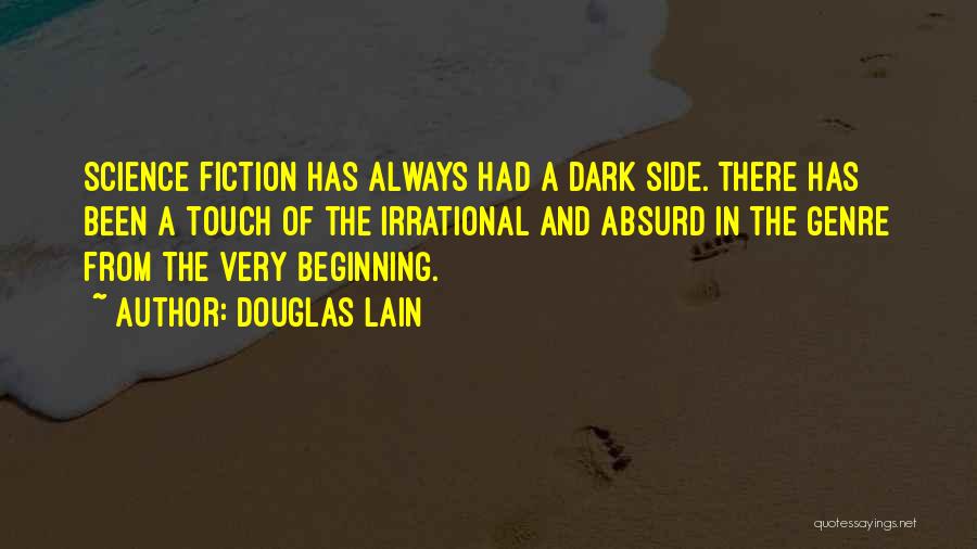 Douglas Lain Quotes: Science Fiction Has Always Had A Dark Side. There Has Been A Touch Of The Irrational And Absurd In The