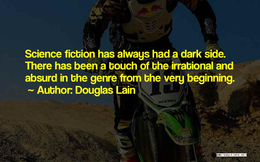 Douglas Lain Quotes: Science Fiction Has Always Had A Dark Side. There Has Been A Touch Of The Irrational And Absurd In The