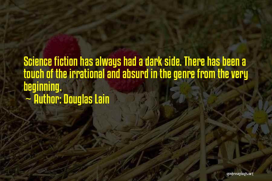 Douglas Lain Quotes: Science Fiction Has Always Had A Dark Side. There Has Been A Touch Of The Irrational And Absurd In The