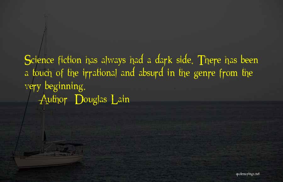 Douglas Lain Quotes: Science Fiction Has Always Had A Dark Side. There Has Been A Touch Of The Irrational And Absurd In The