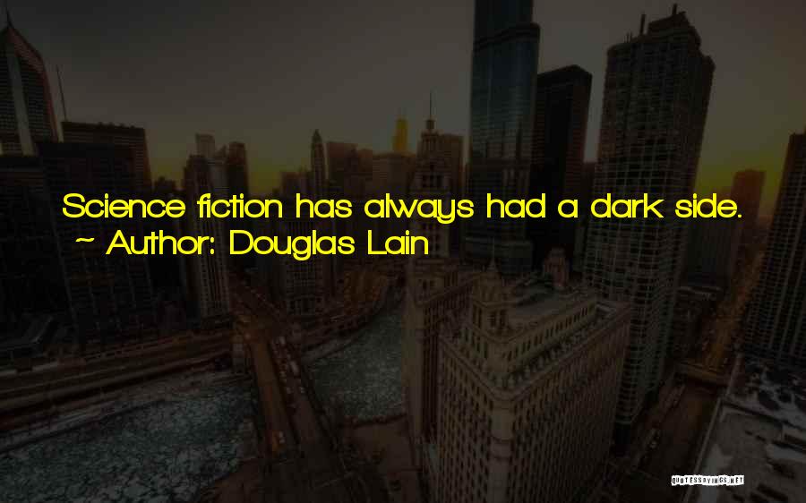 Douglas Lain Quotes: Science Fiction Has Always Had A Dark Side. There Has Been A Touch Of The Irrational And Absurd In The