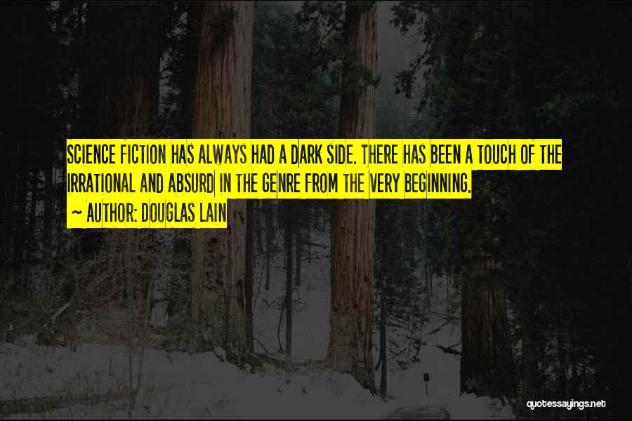 Douglas Lain Quotes: Science Fiction Has Always Had A Dark Side. There Has Been A Touch Of The Irrational And Absurd In The