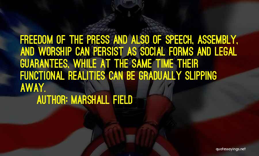 Marshall Field Quotes: Freedom Of The Press And Also Of Speech, Assembly, And Worship Can Persist As Social Forms And Legal Guarantees, While