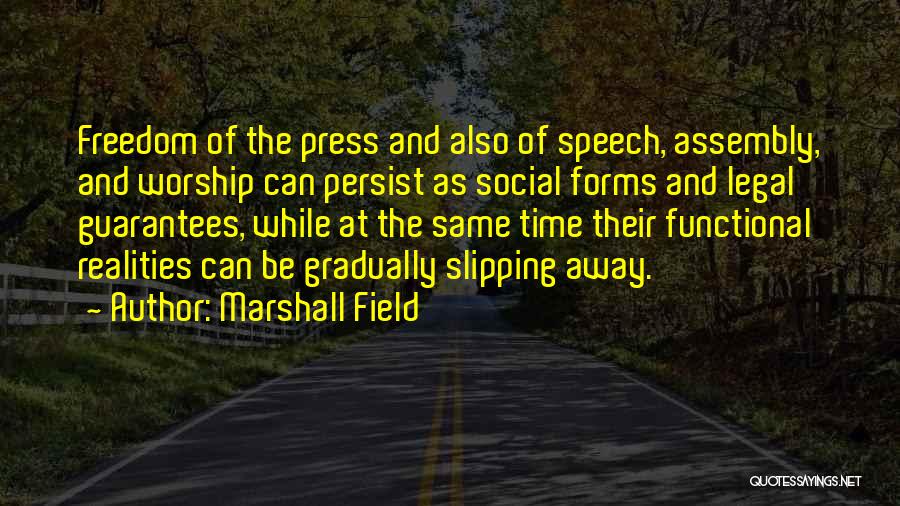 Marshall Field Quotes: Freedom Of The Press And Also Of Speech, Assembly, And Worship Can Persist As Social Forms And Legal Guarantees, While