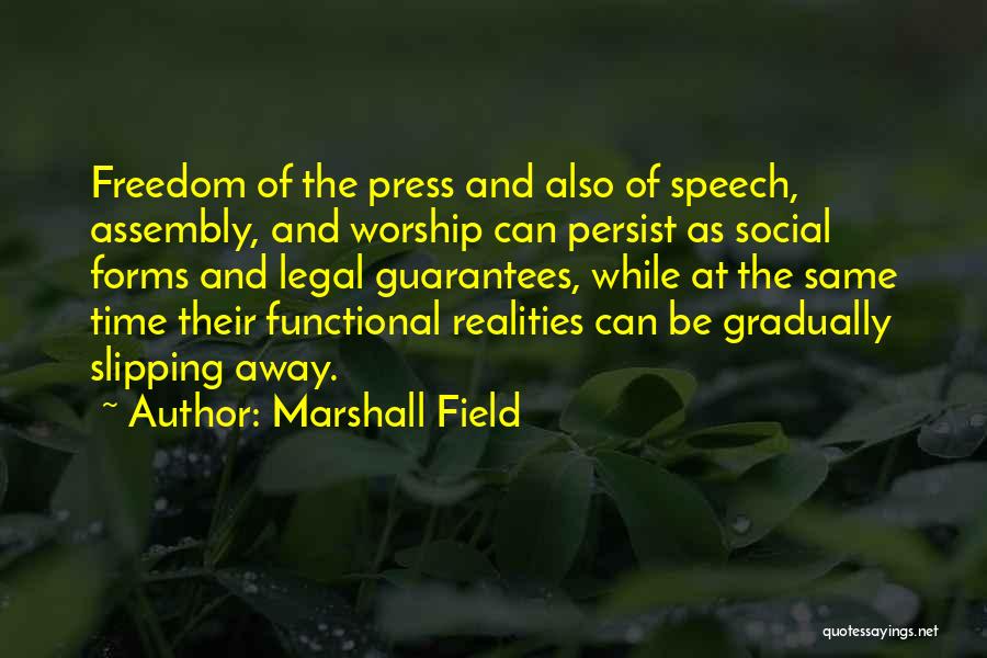 Marshall Field Quotes: Freedom Of The Press And Also Of Speech, Assembly, And Worship Can Persist As Social Forms And Legal Guarantees, While