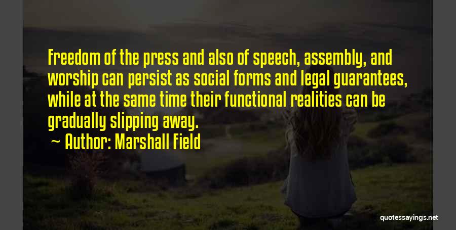 Marshall Field Quotes: Freedom Of The Press And Also Of Speech, Assembly, And Worship Can Persist As Social Forms And Legal Guarantees, While