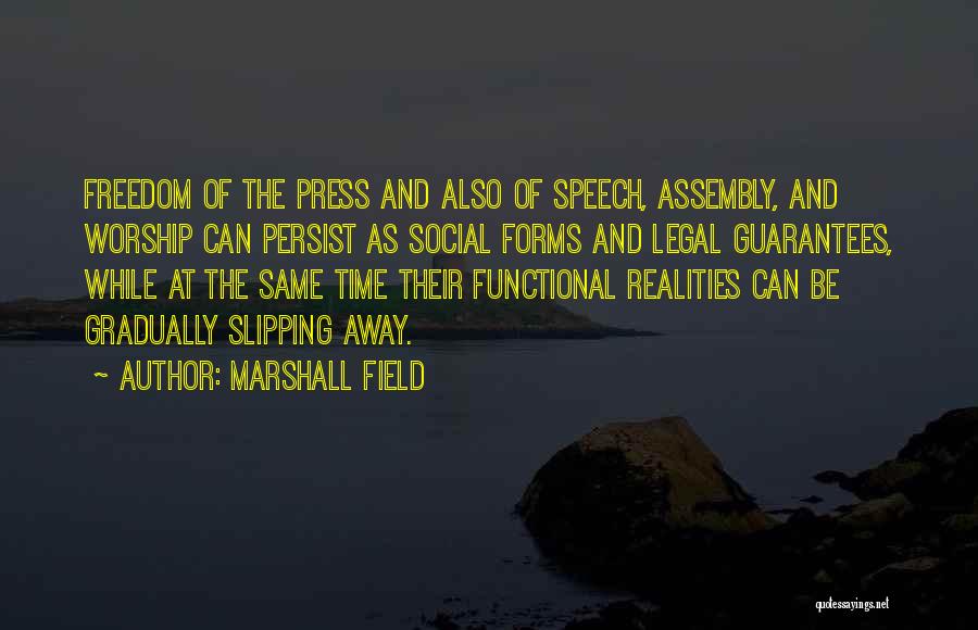 Marshall Field Quotes: Freedom Of The Press And Also Of Speech, Assembly, And Worship Can Persist As Social Forms And Legal Guarantees, While