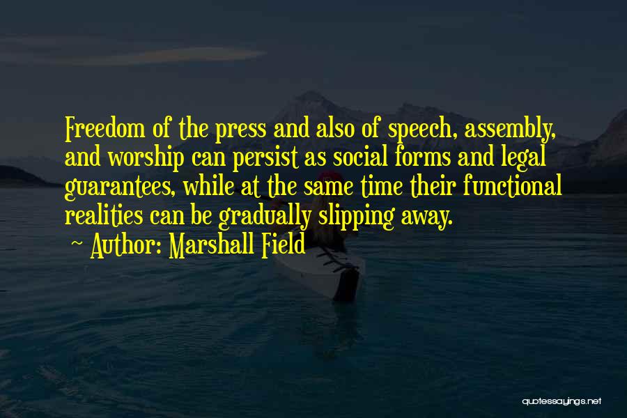 Marshall Field Quotes: Freedom Of The Press And Also Of Speech, Assembly, And Worship Can Persist As Social Forms And Legal Guarantees, While