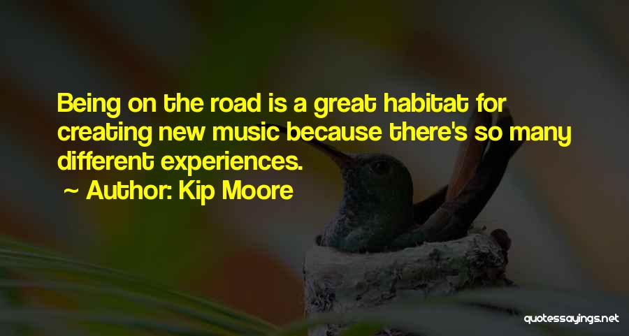 Kip Moore Quotes: Being On The Road Is A Great Habitat For Creating New Music Because There's So Many Different Experiences.