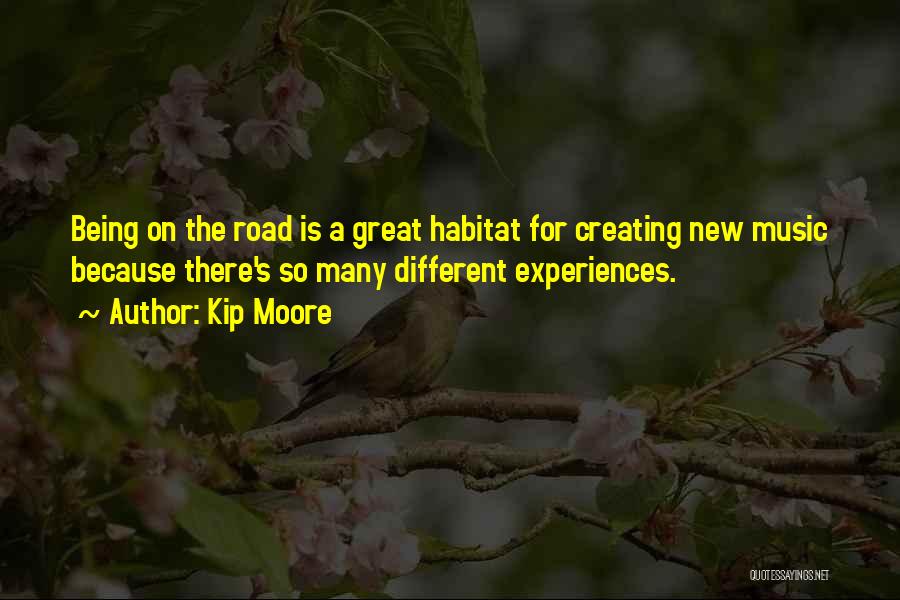 Kip Moore Quotes: Being On The Road Is A Great Habitat For Creating New Music Because There's So Many Different Experiences.