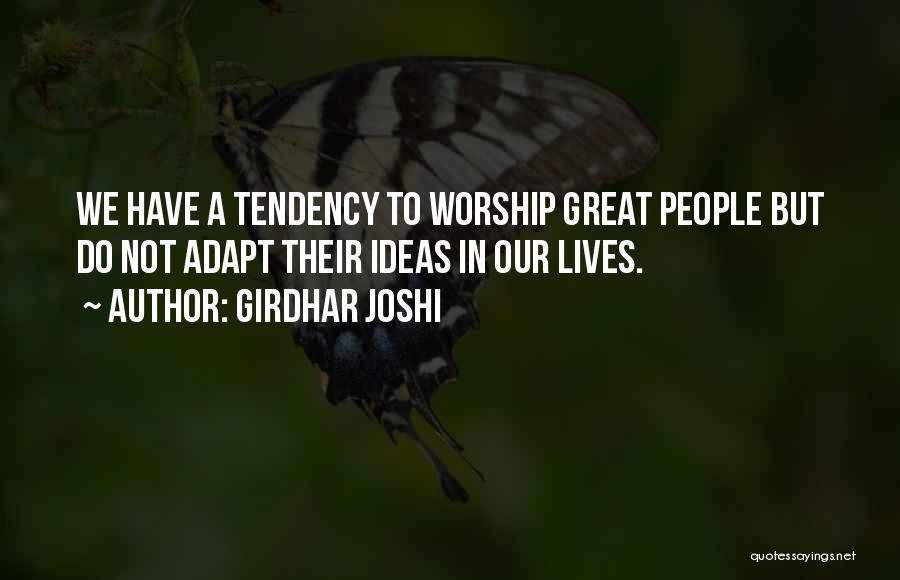 Girdhar Joshi Quotes: We Have A Tendency To Worship Great People But Do Not Adapt Their Ideas In Our Lives.