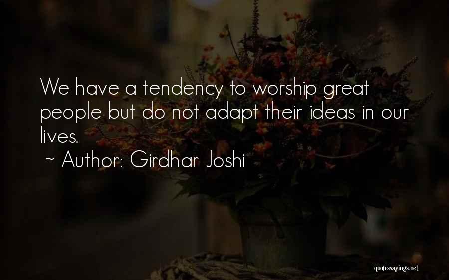 Girdhar Joshi Quotes: We Have A Tendency To Worship Great People But Do Not Adapt Their Ideas In Our Lives.