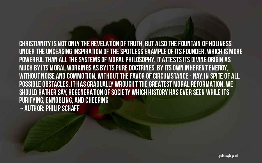 Philip Schaff Quotes: Christianity Is Not Only The Revelation Of Truth, But Also The Fountain Of Holiness Under The Unceasing Inspiration Of The