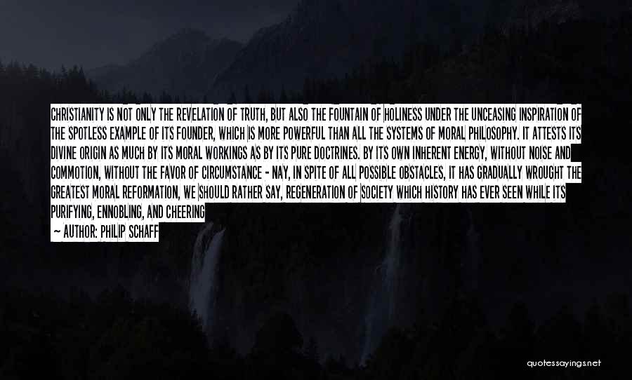 Philip Schaff Quotes: Christianity Is Not Only The Revelation Of Truth, But Also The Fountain Of Holiness Under The Unceasing Inspiration Of The