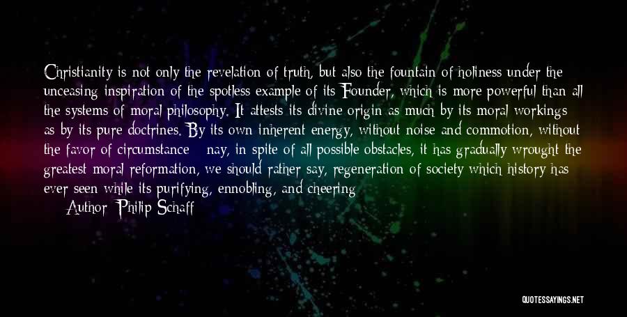 Philip Schaff Quotes: Christianity Is Not Only The Revelation Of Truth, But Also The Fountain Of Holiness Under The Unceasing Inspiration Of The