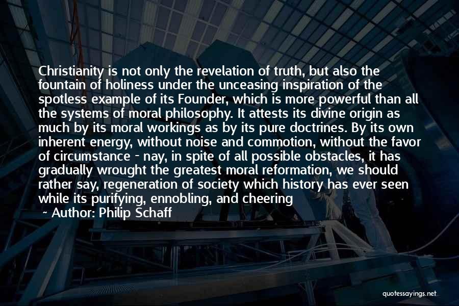 Philip Schaff Quotes: Christianity Is Not Only The Revelation Of Truth, But Also The Fountain Of Holiness Under The Unceasing Inspiration Of The