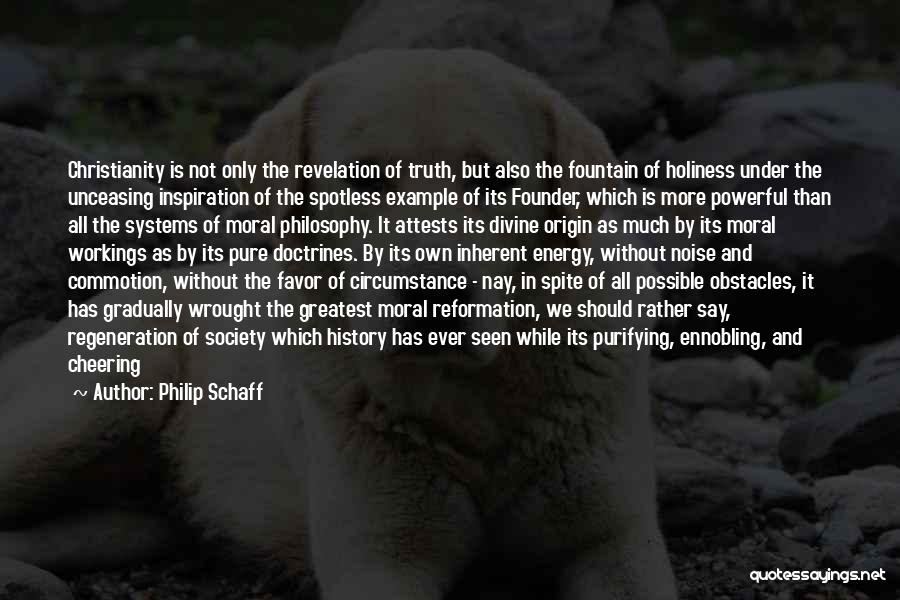 Philip Schaff Quotes: Christianity Is Not Only The Revelation Of Truth, But Also The Fountain Of Holiness Under The Unceasing Inspiration Of The