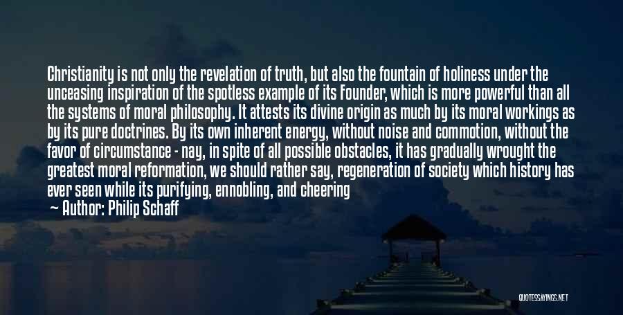 Philip Schaff Quotes: Christianity Is Not Only The Revelation Of Truth, But Also The Fountain Of Holiness Under The Unceasing Inspiration Of The