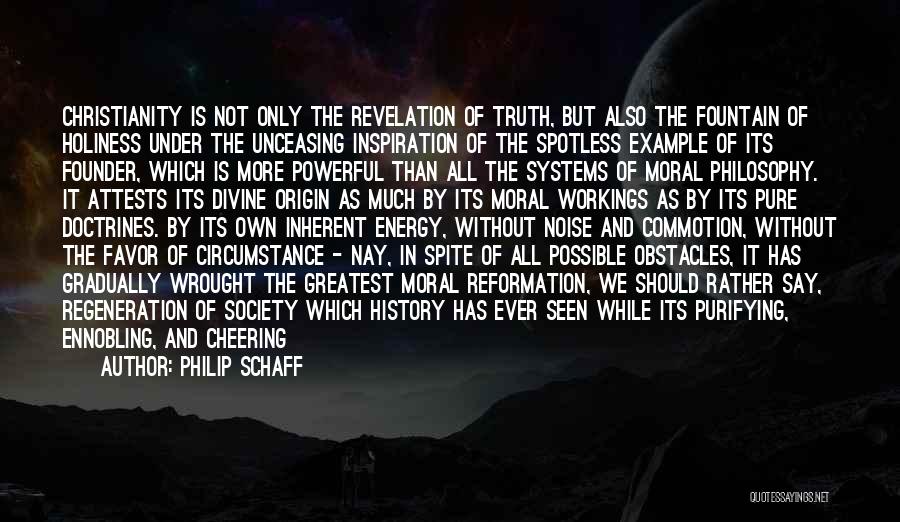 Philip Schaff Quotes: Christianity Is Not Only The Revelation Of Truth, But Also The Fountain Of Holiness Under The Unceasing Inspiration Of The