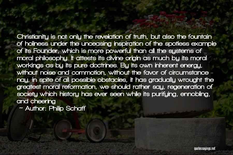 Philip Schaff Quotes: Christianity Is Not Only The Revelation Of Truth, But Also The Fountain Of Holiness Under The Unceasing Inspiration Of The