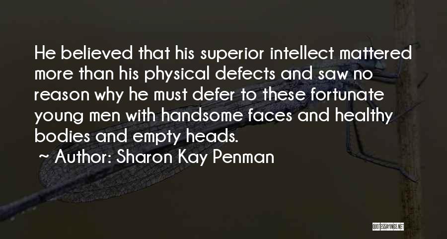 Sharon Kay Penman Quotes: He Believed That His Superior Intellect Mattered More Than His Physical Defects And Saw No Reason Why He Must Defer