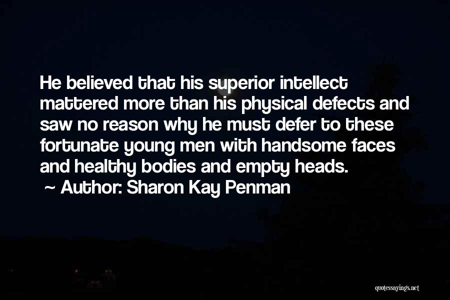 Sharon Kay Penman Quotes: He Believed That His Superior Intellect Mattered More Than His Physical Defects And Saw No Reason Why He Must Defer
