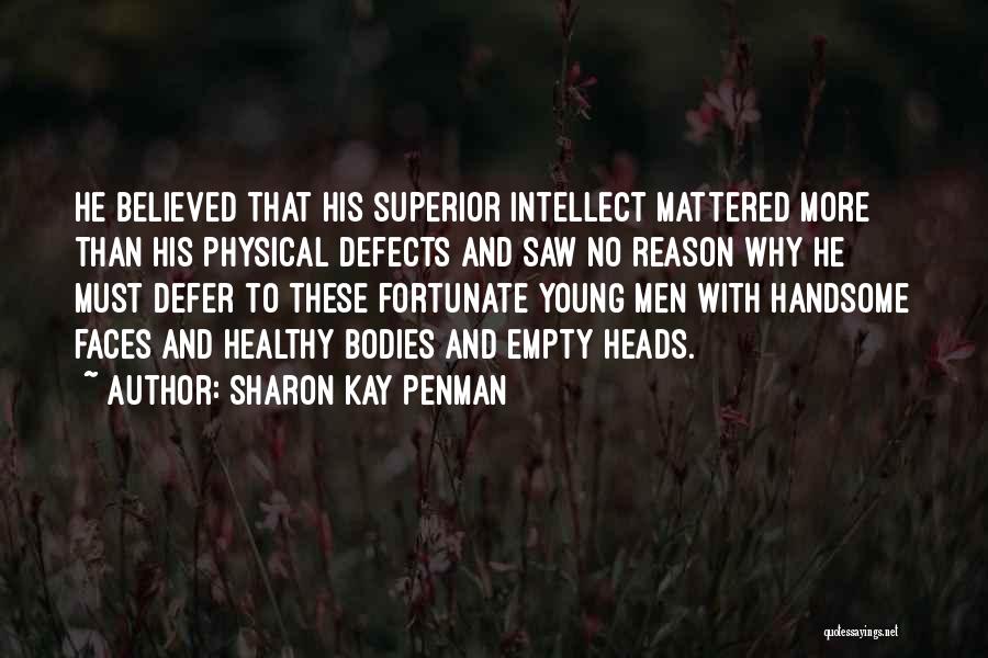 Sharon Kay Penman Quotes: He Believed That His Superior Intellect Mattered More Than His Physical Defects And Saw No Reason Why He Must Defer