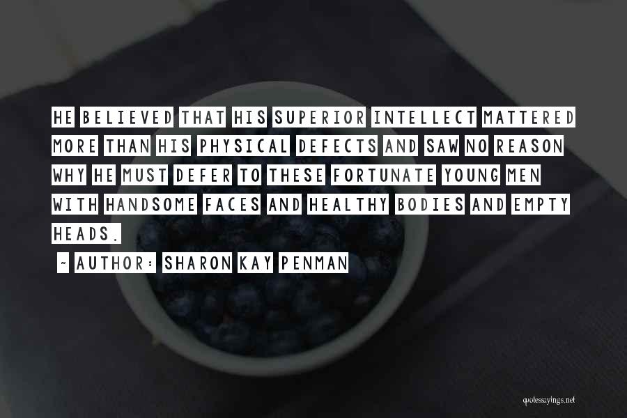 Sharon Kay Penman Quotes: He Believed That His Superior Intellect Mattered More Than His Physical Defects And Saw No Reason Why He Must Defer