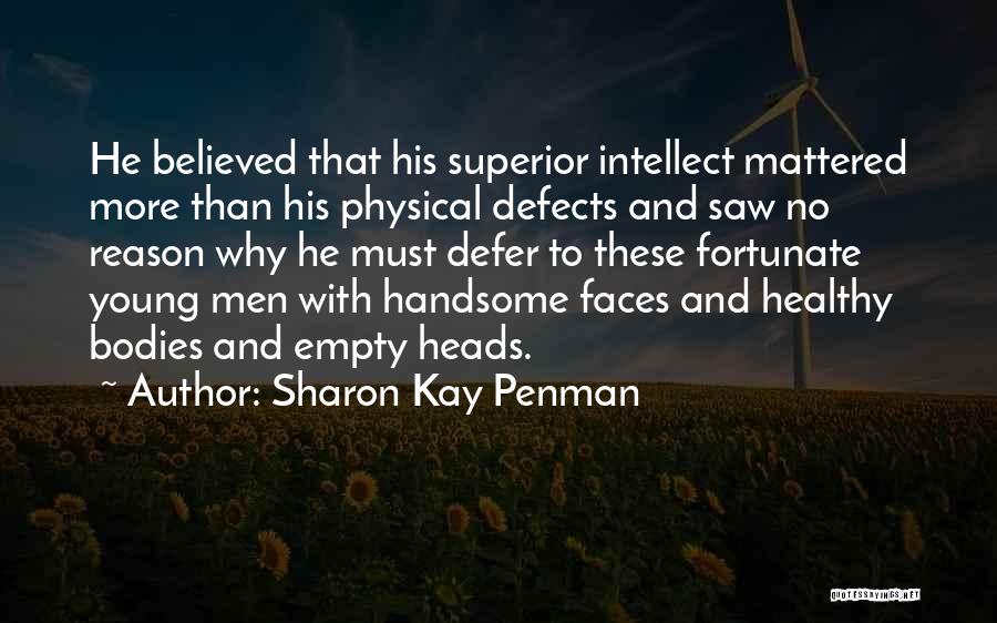 Sharon Kay Penman Quotes: He Believed That His Superior Intellect Mattered More Than His Physical Defects And Saw No Reason Why He Must Defer