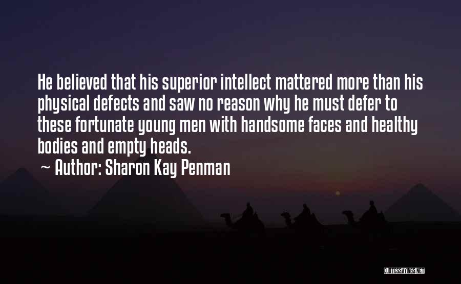 Sharon Kay Penman Quotes: He Believed That His Superior Intellect Mattered More Than His Physical Defects And Saw No Reason Why He Must Defer