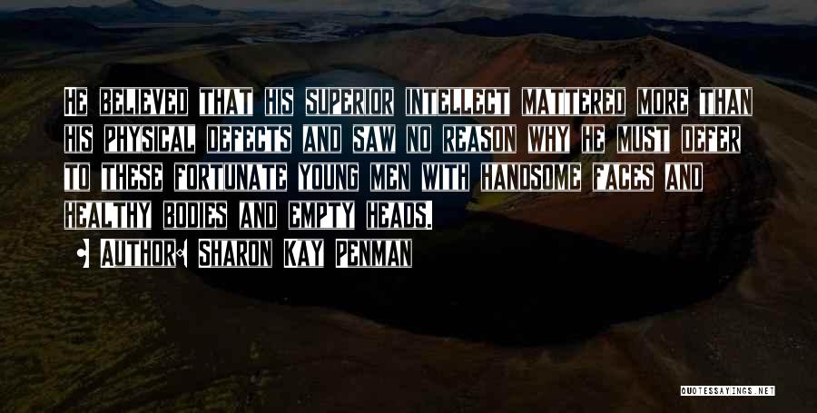 Sharon Kay Penman Quotes: He Believed That His Superior Intellect Mattered More Than His Physical Defects And Saw No Reason Why He Must Defer