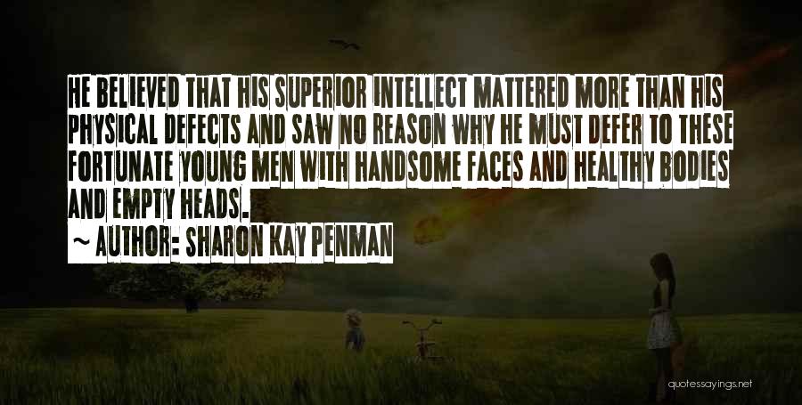 Sharon Kay Penman Quotes: He Believed That His Superior Intellect Mattered More Than His Physical Defects And Saw No Reason Why He Must Defer